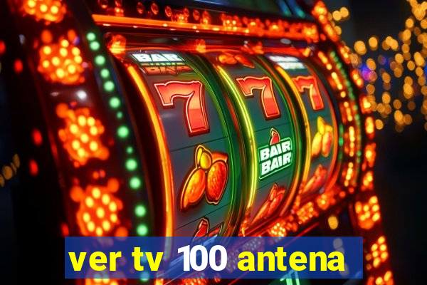 ver tv 100 antena