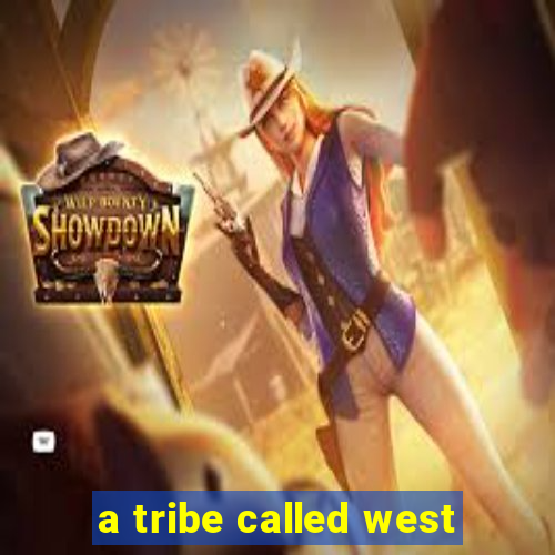 a tribe called west