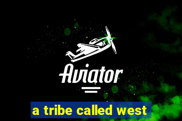 a tribe called west