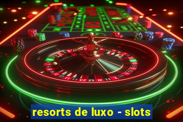 resorts de luxo - slots