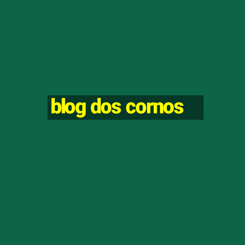 blog dos cornos