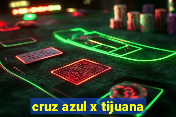 cruz azul x tijuana