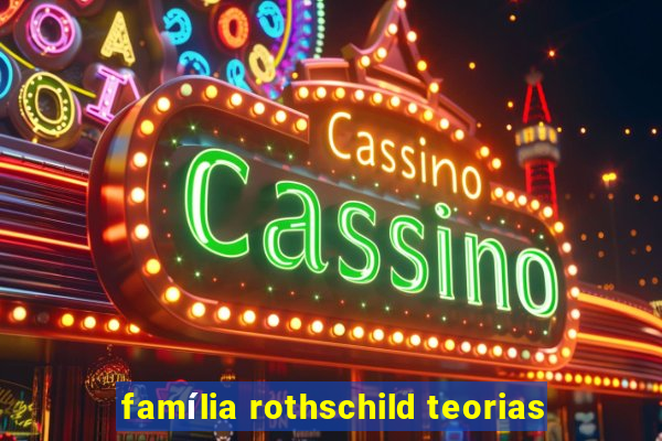 família rothschild teorias