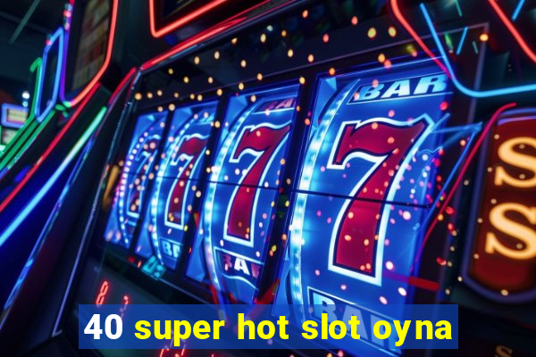 40 super hot slot oyna