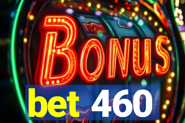 bet 460