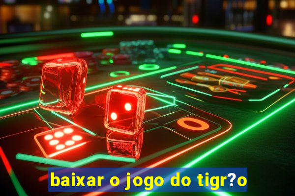 baixar o jogo do tigr?o