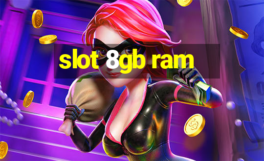 slot 8gb ram