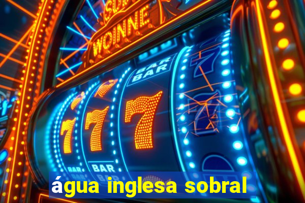 água inglesa sobral