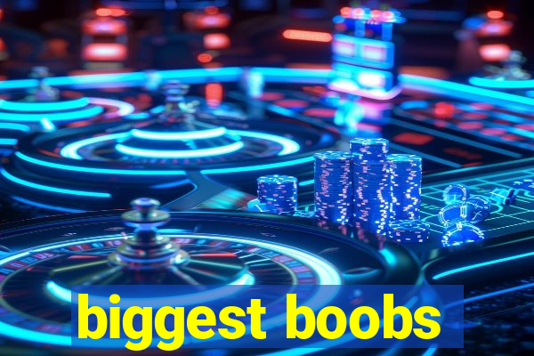 biggest boobs