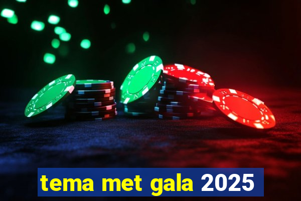 tema met gala 2025