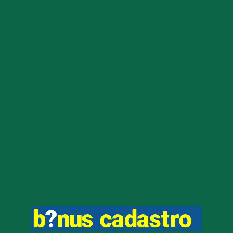 b?nus cadastro