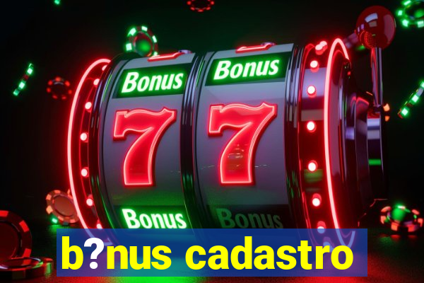 b?nus cadastro