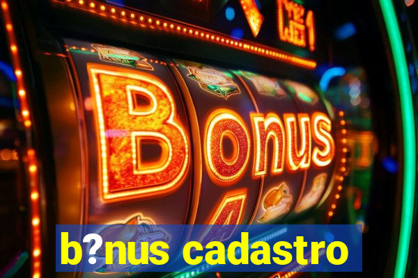 b?nus cadastro