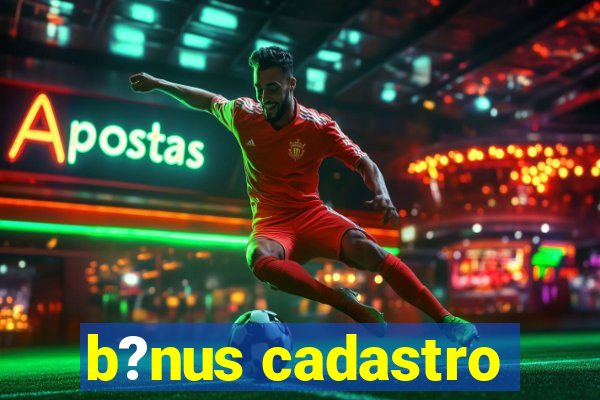 b?nus cadastro