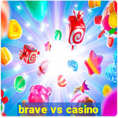 brave vs casino