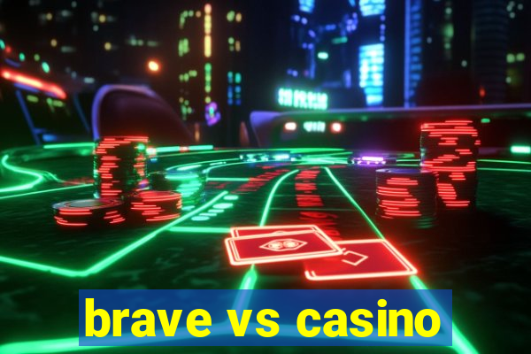 brave vs casino