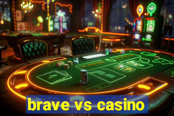 brave vs casino