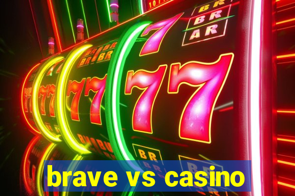 brave vs casino