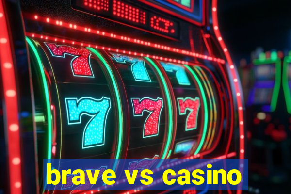 brave vs casino