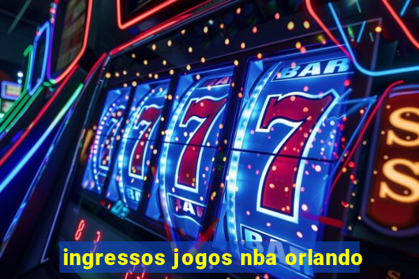 ingressos jogos nba orlando