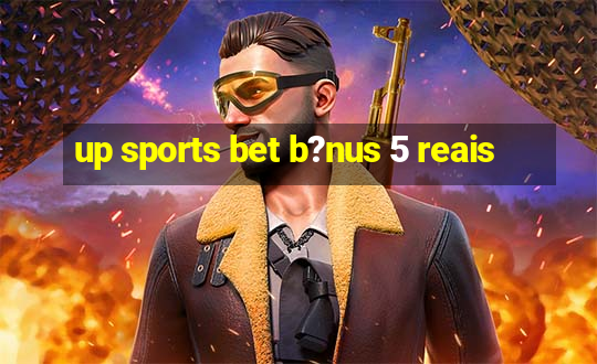 up sports bet b?nus 5 reais