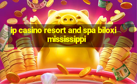 ip casino resort and spa biloxi mississippi