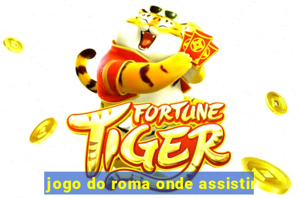 jogo do roma onde assistir