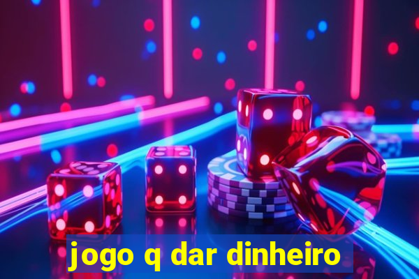 jogo q dar dinheiro