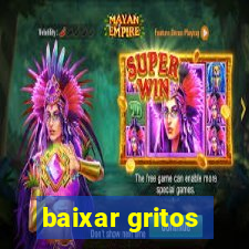 baixar gritos