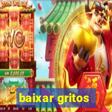 baixar gritos