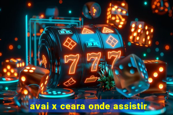 avai x ceara onde assistir