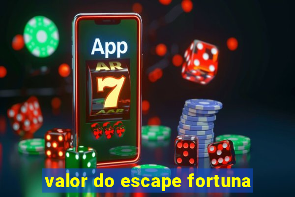 valor do escape fortuna