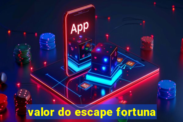 valor do escape fortuna