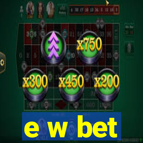 e w bet