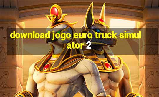 download jogo euro truck simulator 2