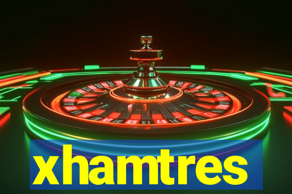 xhamtres