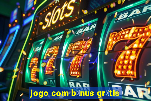 jogo com b么nus gr谩tis