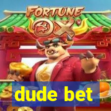 dude bet