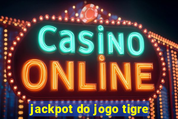 jackpot do jogo tigre