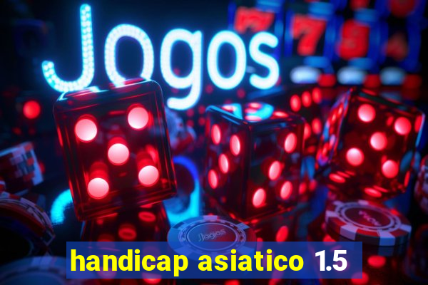 handicap asiatico 1.5