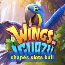 shapes slots ball