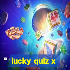 lucky quiz x