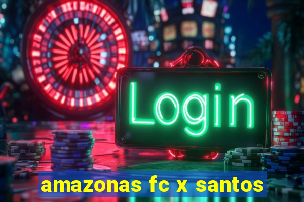 amazonas fc x santos