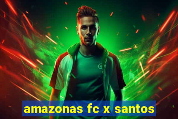 amazonas fc x santos