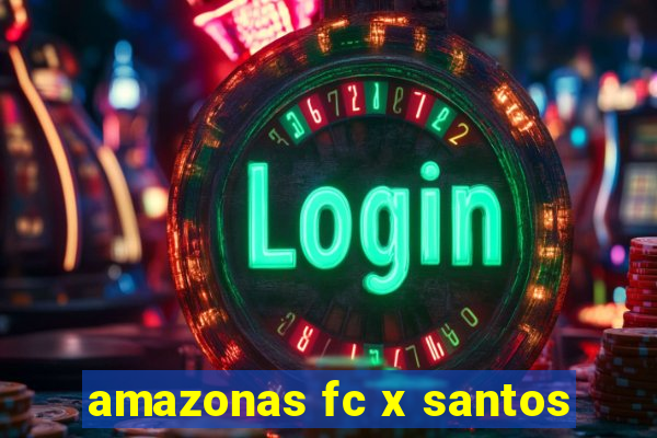 amazonas fc x santos