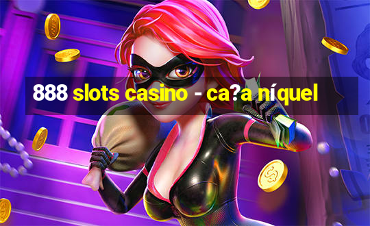 888 slots casino - ca?a níquel