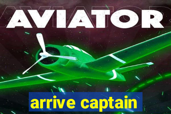 arrive captain