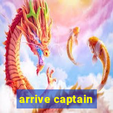 arrive captain