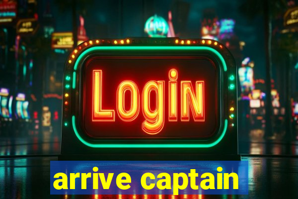 arrive captain