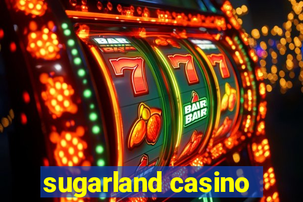 sugarland casino